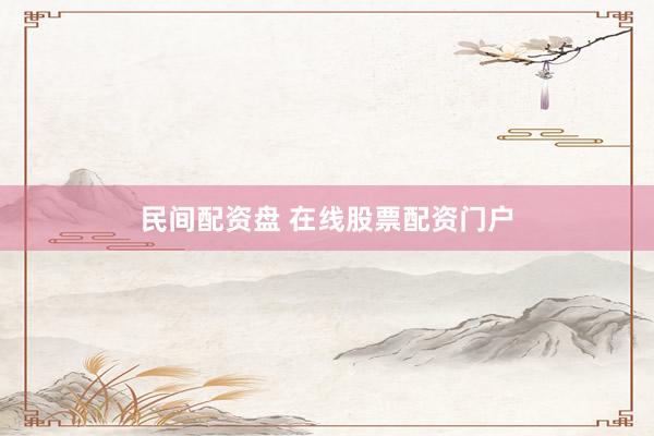 民间配资盘 在线股票配资门户